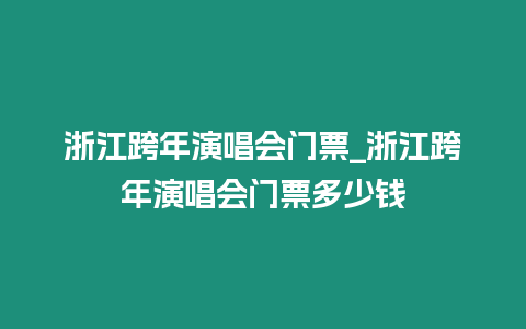 浙江跨年演唱會(huì)門票_浙江跨年演唱會(huì)門票多少錢
