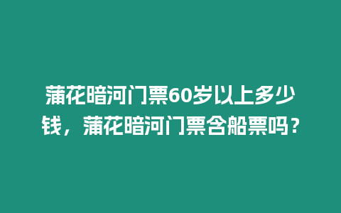 蒲花暗河門票60歲以上多少錢，蒲花暗河門票含船票嗎？