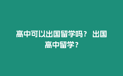 高中可以出國留學嗎？ 出國高中留學？