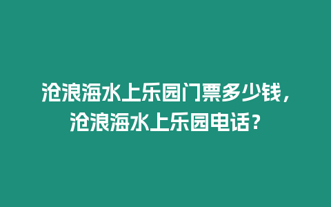 滄浪海水上樂園門票多少錢，滄浪海水上樂園電話？