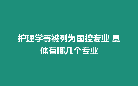 護理學等被列為國控專業 具體有哪幾個專業