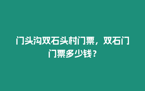 門頭溝雙石頭村門票，雙石門門票多少錢？