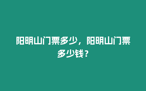 陽明山門票多少，陽明山門票多少錢？