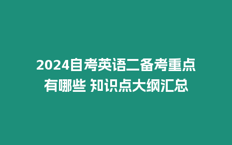 2024自考英語二備考重點有哪些 知識點大綱匯總