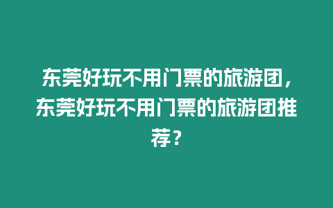 東莞好玩不用門票的旅游團，東莞好玩不用門票的旅游團推薦？