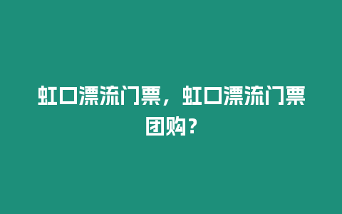 虹口漂流門票，虹口漂流門票團購？