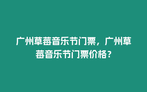 廣州草莓音樂(lè)節(jié)門(mén)票，廣州草莓音樂(lè)節(jié)門(mén)票價(jià)格？