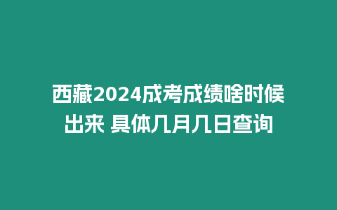 西藏2024成考成績啥時(shí)候出來 具體幾月幾日查詢