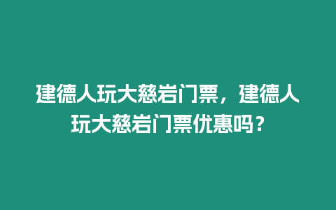 建德人玩大慈巖門票，建德人玩大慈巖門票優(yōu)惠嗎？