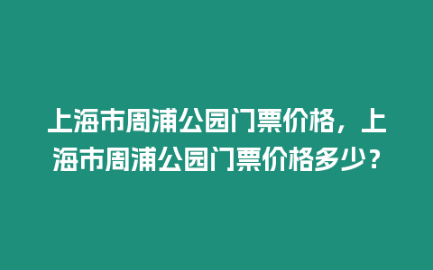 上海市周浦公園門票價格，上海市周浦公園門票價格多少？