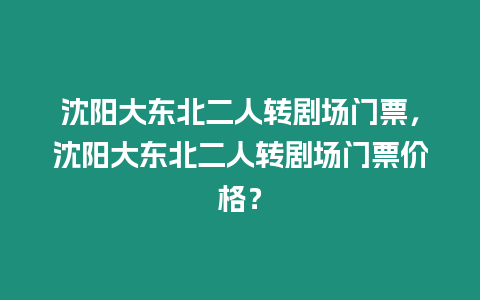 沈陽(yáng)大東北二人轉(zhuǎn)劇場(chǎng)門票，沈陽(yáng)大東北二人轉(zhuǎn)劇場(chǎng)門票價(jià)格？