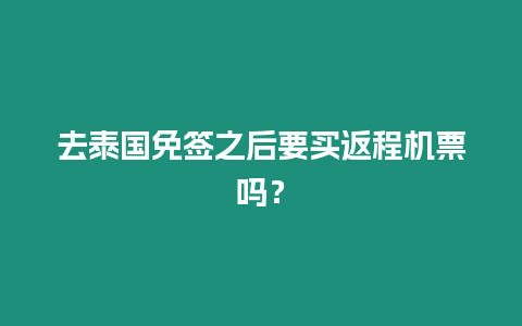 去泰國免簽之后要買返程機票嗎？