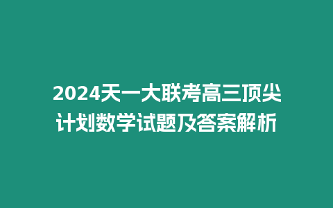 2024天一大聯(lián)考高三頂尖計劃數(shù)學試題及答案解析