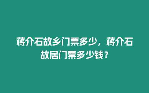 蔣介石故鄉門票多少，蔣介石故居門票多少錢？