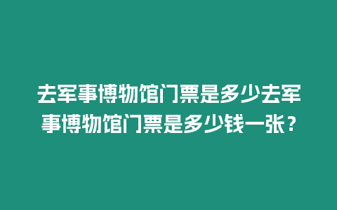 去軍事博物館門(mén)票是多少去軍事博物館門(mén)票是多少錢(qián)一張？