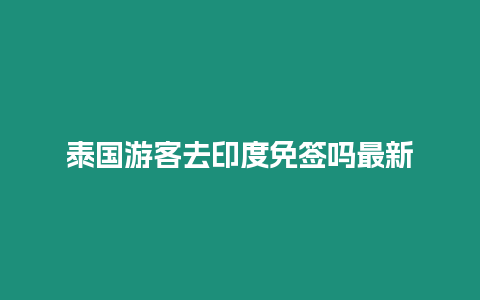 泰國(guó)游客去印度免簽嗎最新