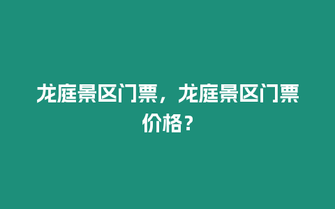 龍庭景區門票，龍庭景區門票價格？