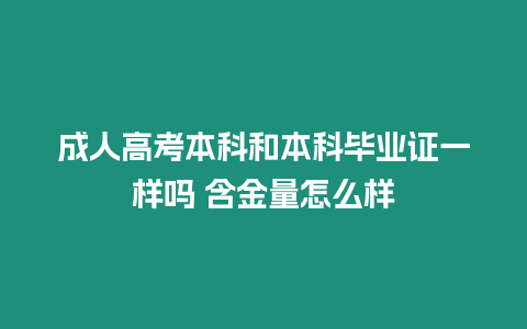 成人高考本科和本科畢業證一樣嗎 含金量怎么樣