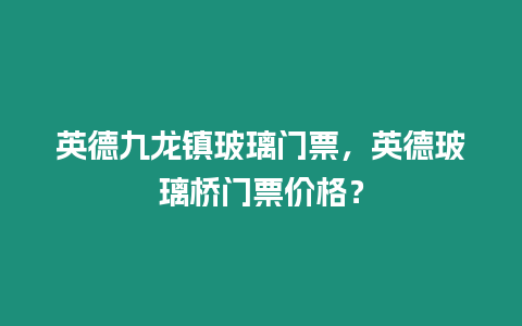 英德九龍鎮(zhèn)玻璃門票，英德玻璃橋門票價(jià)格？