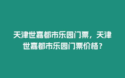天津世嘉都市樂(lè)園門(mén)票，天津世嘉都市樂(lè)園門(mén)票價(jià)格？