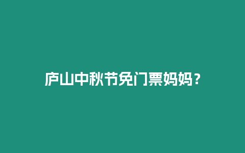 廬山中秋節(jié)免門票媽媽？
