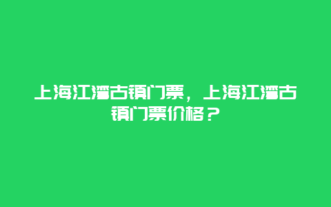 上海江灣古鎮(zhèn)門票，上海江灣古鎮(zhèn)門票價格？