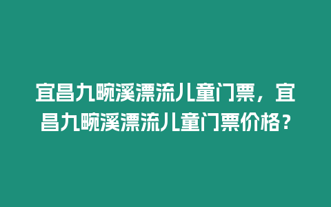 宜昌九畹溪漂流兒童門票，宜昌九畹溪漂流兒童門票價格？