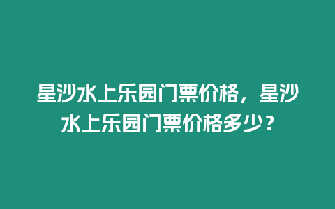 星沙水上樂園門票價格，星沙水上樂園門票價格多少？