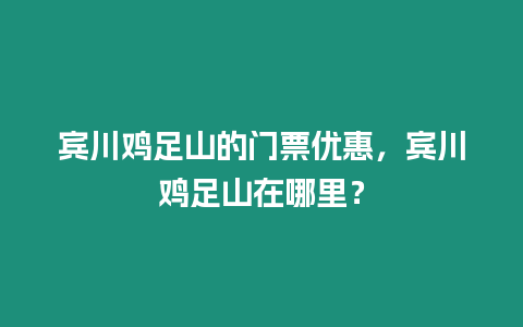 賓川雞足山的門票優惠，賓川雞足山在哪里？