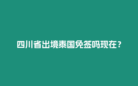四川省出境泰國免簽嗎現在？