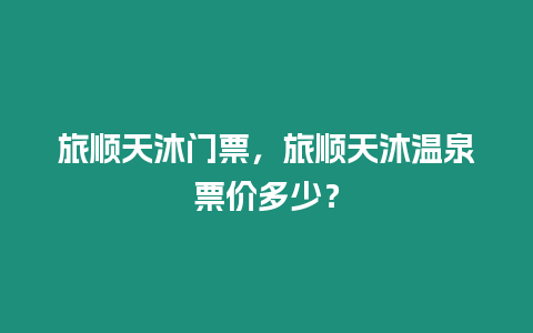 旅順天沐門票，旅順天沐溫泉票價多少？