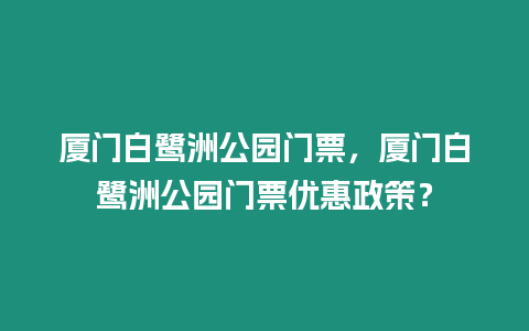 廈門白鷺洲公園門票，廈門白鷺洲公園門票優(yōu)惠政策？