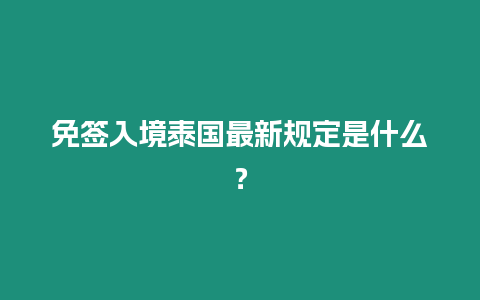 免簽入境泰國(guó)最新規(guī)定是什么？