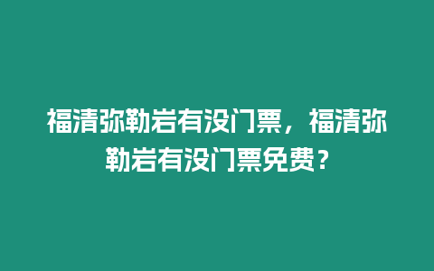 福清彌勒巖有沒門票，福清彌勒巖有沒門票免費？