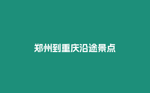 鄭州到重慶沿途景點(diǎn)
