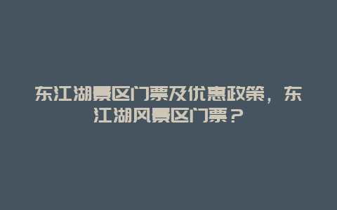 東江湖景區門票及優惠政策，東江湖風景區門票？