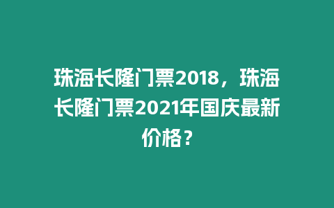 珠海長隆門票2018，珠海長隆門票2021年國慶最新價(jià)格？