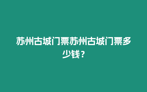 蘇州古城門票蘇州古城門票多少錢？