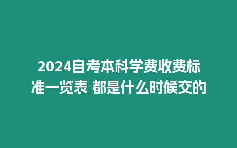2024自考本科學(xué)費(fèi)收費(fèi)標(biāo)準(zhǔn)一覽表 都是什么時(shí)候交的