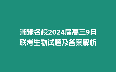 湘豫名校2024屆高三9月聯考生物試題及答案解析
