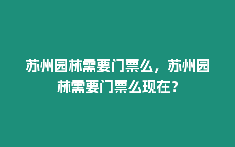 蘇州園林需要門(mén)票么，蘇州園林需要門(mén)票么現(xiàn)在？