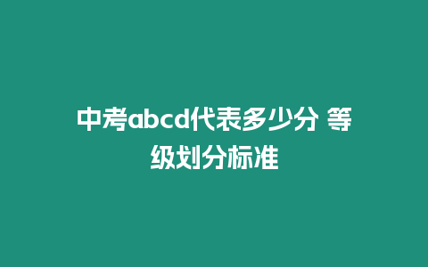 中考abcd代表多少分 等級(jí)劃分標(biāo)準(zhǔn)
