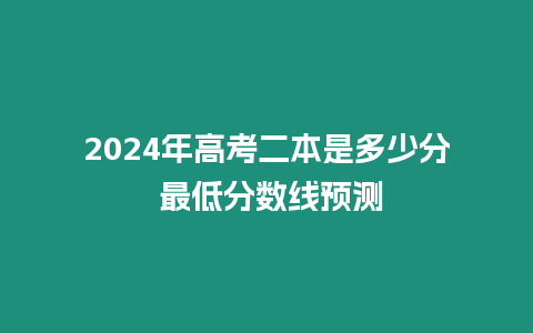 2024年高考二本是多少分 最低分數(shù)線預測
