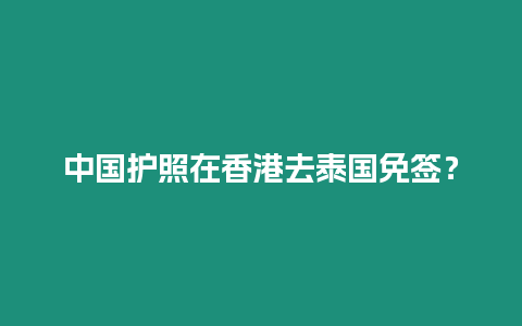 中國護(hù)照在香港去泰國免簽？