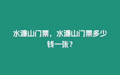 水濂山門票，水濂山門票多少錢一張？