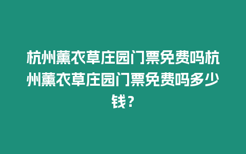杭州薰衣草莊園門票免費嗎杭州薰衣草莊園門票免費嗎多少錢？