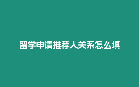 留學申請推薦人關系怎么填