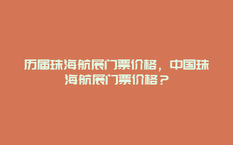 歷屆珠海航展門票價格，中國珠海航展門票價格？