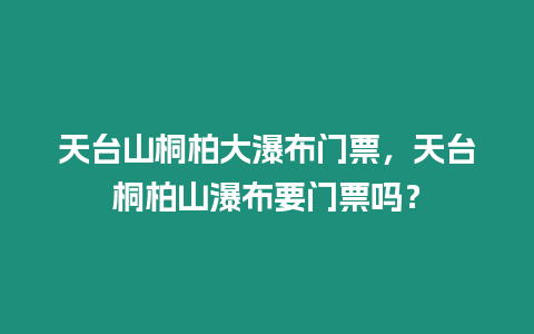 天臺山桐柏大瀑布門票，天臺桐柏山瀑布要門票嗎？