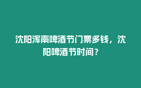 沈陽渾南啤酒節(jié)門票多錢，沈陽啤酒節(jié)時間？